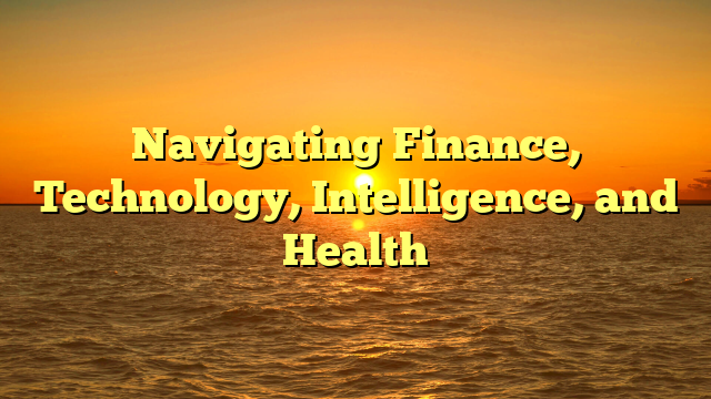 Navigating Finance, Technology, Intelligence, and Health
