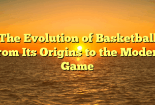 ﻿The Evolution of Basketball: From Its Origins to the Modern Game