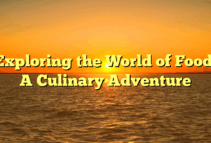 Exploring the World of Food: A Culinary Adventure