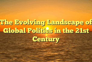 The Evolving Landscape of Global Politics in the 21st Century