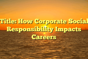 Title: How Corporate Social Responsibility Impacts Careers
