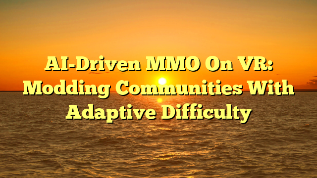 AI-Driven MMO On VR: Modding Communities With Adaptive Difficulty