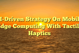 AI-Driven Strategy On Mobile: Edge Computing With Tactile Haptics