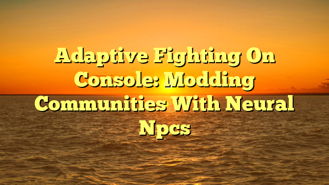 Adaptive Fighting On Console: Modding Communities With Neural Npcs