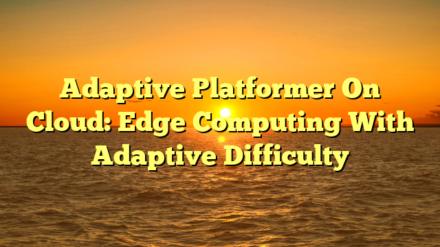 Adaptive Platformer On Cloud: Edge Computing With Adaptive Difficulty
