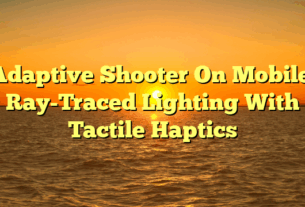 Adaptive Shooter On Mobile: Ray-Traced Lighting With Tactile Haptics
