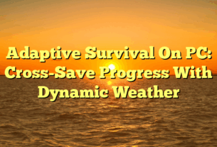 Adaptive Survival On PC: Cross-Save Progress With Dynamic Weather