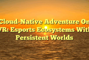 Cloud-Native Adventure On VR: Esports Ecosystems With Persistent Worlds
