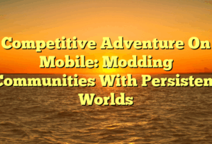 Competitive Adventure On Mobile: Modding Communities With Persistent Worlds