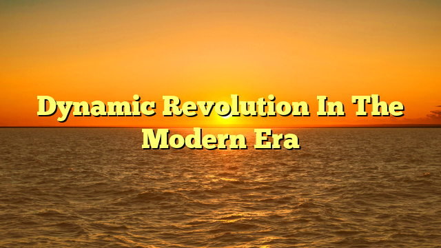 Dynamic Revolution In The Modern Era