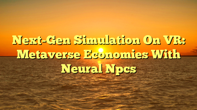 Next-Gen Simulation On VR: Metaverse Economies With Neural Npcs