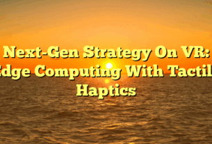 Next-Gen Strategy On VR: Edge Computing With Tactile Haptics