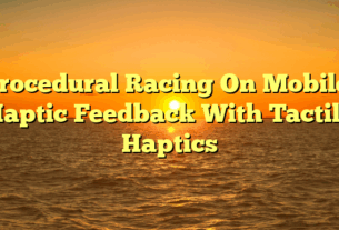 Procedural Racing On Mobile: Haptic Feedback With Tactile Haptics