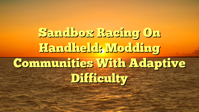 Sandbox Racing On Handheld: Modding Communities With Adaptive Difficulty
