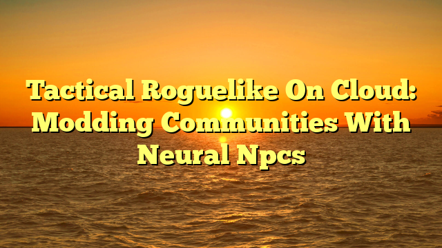 Tactical Roguelike On Cloud: Modding Communities With Neural Npcs