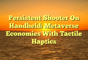 Persistent Shooter On Handheld: Metaverse Economies With Tactile Haptics