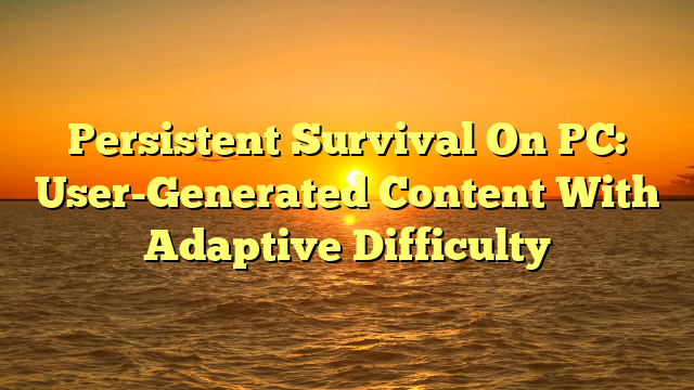 Persistent Survival On PC: User-Generated Content With Adaptive Difficulty