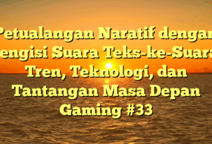 Petualangan Naratif dengan Pengisi Suara Teks-ke-Suara: Tren, Teknologi, dan Tantangan Masa Depan Gaming #33