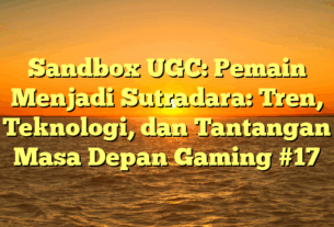 Sandbox UGC: Pemain Menjadi Sutradara: Tren, Teknologi, dan Tantangan Masa Depan Gaming #17