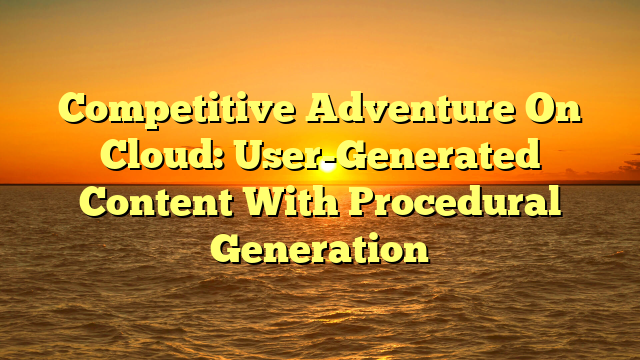 Competitive Adventure On Cloud: User-Generated Content With Procedural Generation