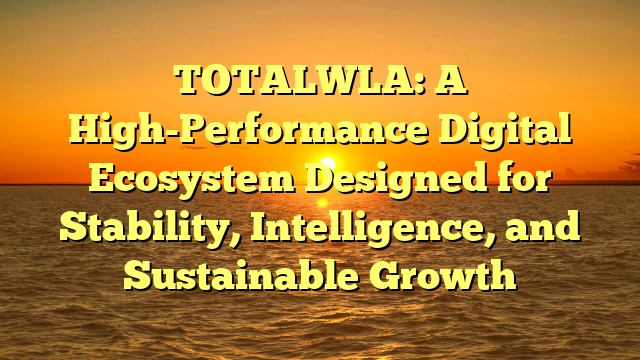 TOTALWLA: A High-Performance Digital Ecosystem Designed for Stability, Intelligence, and Sustainable Growth
