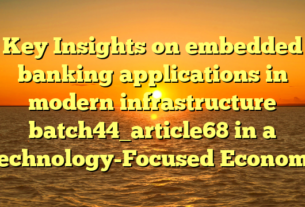 Key Insights on embedded banking applications in modern infrastructure batch44_article68 in a Technology-Focused Economy