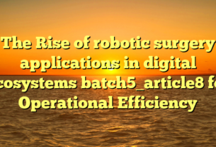 The Rise of robotic surgery applications in digital ecosystems batch5_article8 for Operational Efficiency