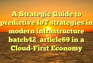 A Strategic Guide to predictive IoT strategies in modern infrastructure batch42_article69 in a Cloud-First Economy