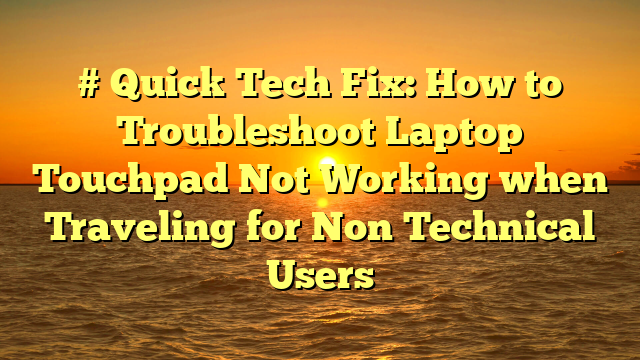 # Quick Tech Fix: How to Troubleshoot Laptop Touchpad Not Working when Traveling for Non Technical Users