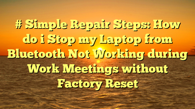# Simple Repair Steps: How do i Stop my Laptop from Bluetooth Not Working during Work Meetings without Factory Reset