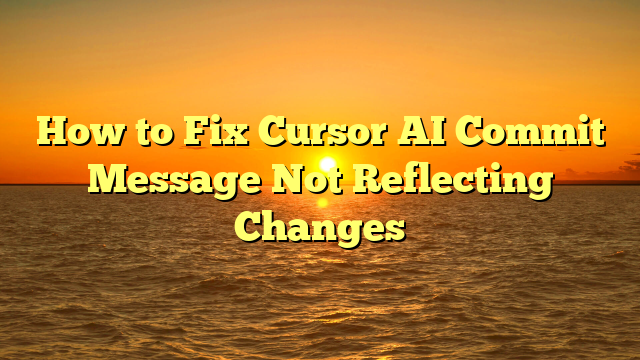 How to Fix Cursor AI Commit Message Not Reflecting Changes